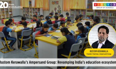 Rustom Kerawalla’s Ampersand Group: Revamping India’s education ecosystem