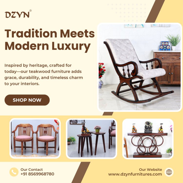 Why DZYN Furnitures is the Preferred Choice for Premium Teakwood Furniture?