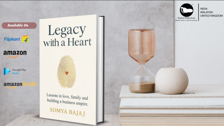“Legacy with a Heart” by Somya Bajaj: A Blueprint for Empires Rooted in Emotion