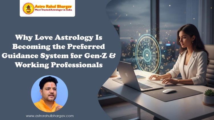 Why Love Astrology Is Becoming the Preferred Guidance System for Gen-Z & Working Professionals