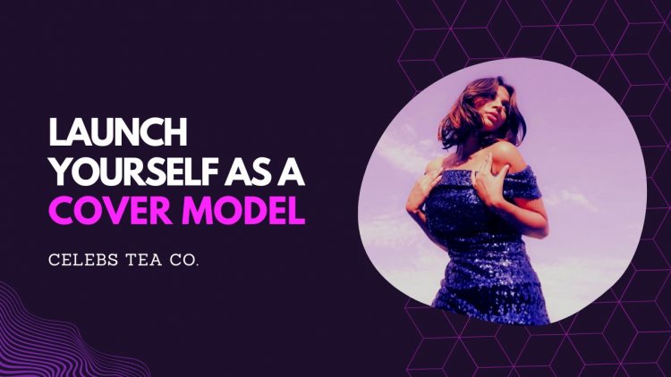 Be the face of the brand- Create your Showcase; Launch yourself as a Cover Model