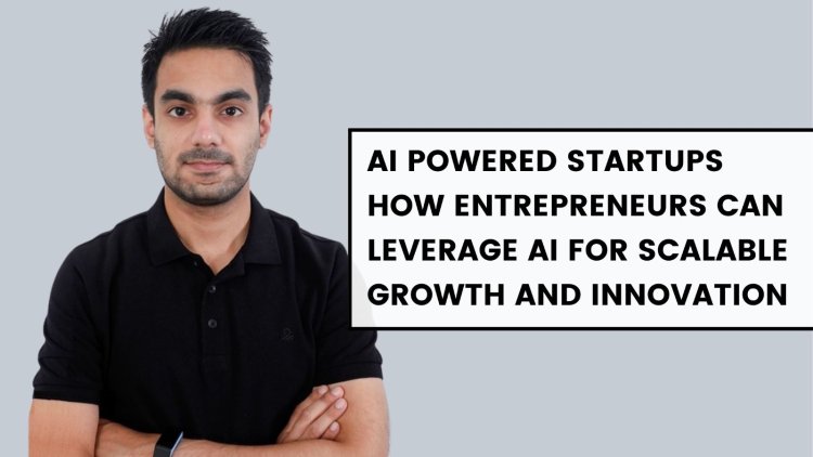 AI-Powered Startups: How Entrepreneurs Can Leverage AI for Scalable Growth