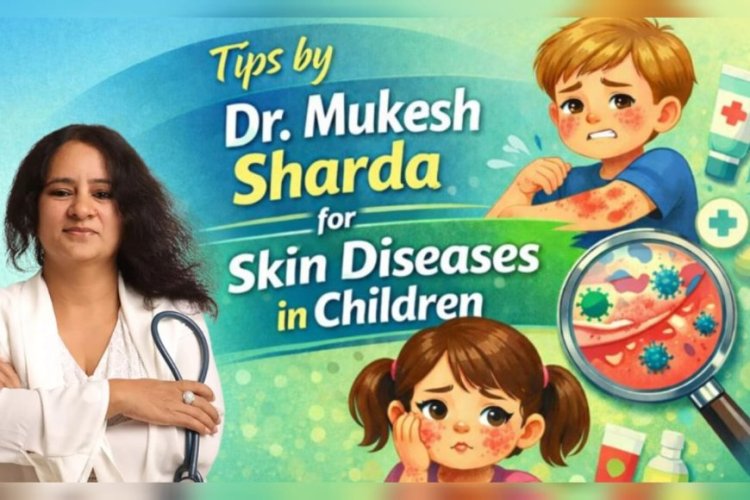 Tips by Dr. Mukesh Sharda for Skin Diseases in Children